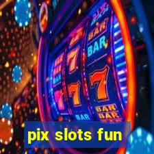 pix slots fun